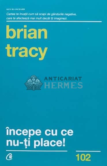 Incepe cu ce nu-ti place! - 2015 - Brian Tracy (K21)