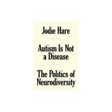 Autism Is Not a Disease: The Politics of Neurodiversity