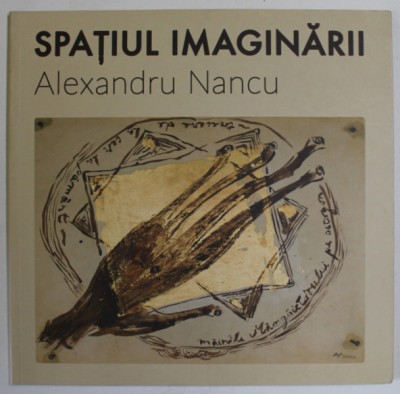 ALEXANDRU NANCU , SPATIUL IMAGINARII , CATALOG DE EXPOZITIE , 2016 foto
