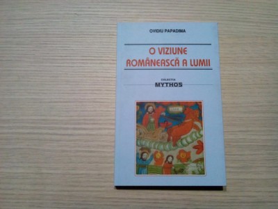 O VIZIUNE ROMANEASCA A LUMII - Ovidiu Papadima - Editura Seculum, 2015, 239 p. foto