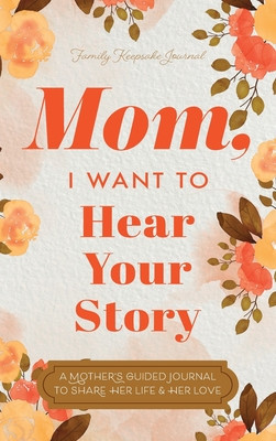 Mom, I Want to Hear Your Story A Mother&amp;#039;s Guided Journal To Share Her Life &amp;amp; Her Love foto