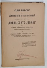 CURS PRACTIC DE CONTABILITATE IN PARTIDA DUBLA APLICAT PRIN METODUL ' TRANS - CONTO - JURNAL ' de Prof. Dr. ALEX . IONESCU - CLUJ , 1944