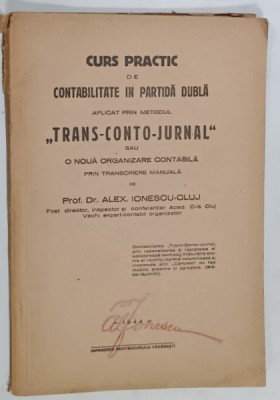 CURS PRACTIC DE CONTABILITATE IN PARTIDA DUBLA APLICAT PRIN METODUL &amp;#039; TRANS - CONTO - JURNAL &amp;#039; de Prof. Dr. ALEX . IONESCU - CLUJ , 1944 foto