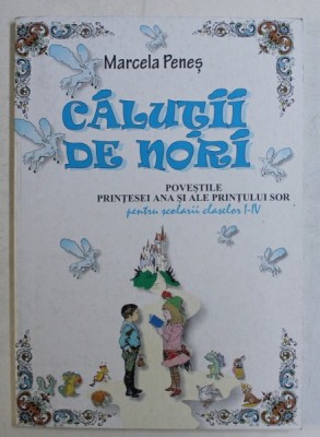 CALUTII DE NORI , POVESTILE PRINTESEI ANA SI ALE PRINTULUI SOR PENTRU SCOLARII CLASELOR I - IV de MARCELA PENES , 2000 foto