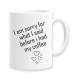 Cana alba personalizata &quot;I am sorry for what i said...&quot;, INOVATIX&reg;. 330ml