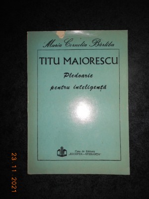 MARIA CORNELIA BARLIBA - TITU MAIORESCU. PLEDOARIE PENTRU INTELIGENTA foto