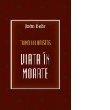 Taina lui Hristos. Viata in moarte - Behr, John, pr., Gheorghe Fedorovici