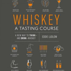Whiskey: A Tasting Course: A New Way to Think - And Drink - Whiskey