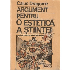 Argument Pentru O Estetica A Stiintei - Caius Dragomir