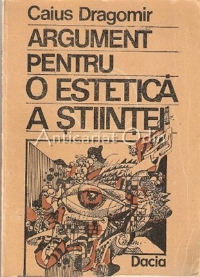 Argument Pentru O Estetica A Stiintei - Caius Dragomir foto