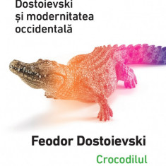 Dostoievski si modernitatea occidentala - N. Bonnal/Crocodilul - F. Dostoievski