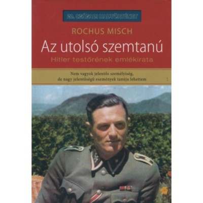 Az utols&amp;oacute; szemtan&amp;uacute; - Hitler testőr&amp;eacute;nek eml&amp;eacute;kirata - Rochus Misch foto