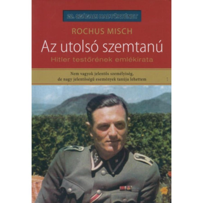 Az utols&oacute; szemtan&uacute; - Hitler testőr&eacute;nek eml&eacute;kirata - Rochus Misch