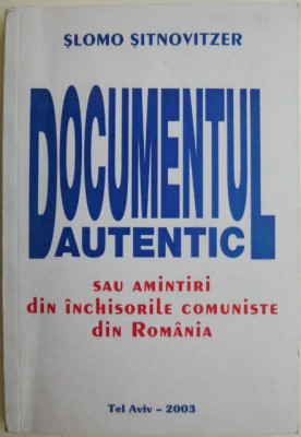 Documentul autentic sau Amintiri din inchisorile comuniste din Romania &amp;ndash; Slomo Sitnovitzer foto