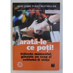 ARATA-LE CE POTI ! TRAIESTE MOMENTUL , GASESTE UN SCOP SI SCHIMBA-TI VIATA de NEIL PATEL , PATRICK VLASKOVITS , JONAS KOFFLER , 2019