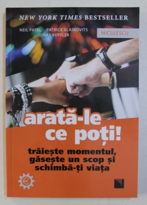 ARATA-LE CE POTI ! TRAIESTE MOMENTUL , GASESTE UN SCOP SI SCHIMBA-TI VIATA de NEIL PATEL , PATRICK VLASKOVITS , JONAS KOFFLER , 2019 foto