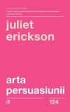 Arta Persuasiunii Juliet Erickson - Ghid Comunicare Persuasiva Dezvoltare Personala Carte