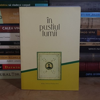Arhim. SIMEON KRAIOPOULOS - IN PUSTIUL LUMII : CRESTIN IN SECOLUL XXI , 2014 * foto