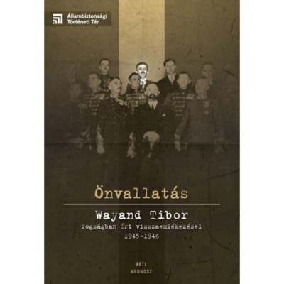 &amp;Ouml;nvallat&amp;aacute;s - Wayand Tibor fogs&amp;aacute;gban &amp;iacute;rt visszaeml&amp;eacute;kez&amp;eacute;sei 1945-1946 foto
