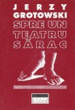 Jerzy Grotowski - Spre un Teatru Sarac (Unitext 1998, 147 pag, pref. Peter Brook, trad.: George Banu) teatrul modernist de avangarda concept Grotowsky