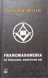 Francmasoneria pe intelesul adeptilor sai - Oswald Wirth, RAO 2005, Hardcover, 462 pagini
