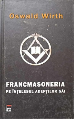 FRANCMASONERIA PE INTELESUL ADEPTILOR SAI-OSWALD WIRTH-260212 foto