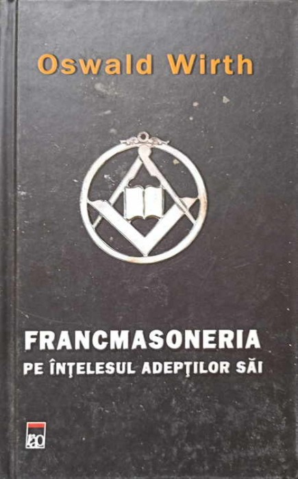 FRANCMASONERIA PE INTELESUL ADEPTILOR SAI-OSWALD WIRTH-260212