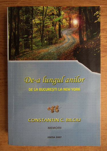 Constantin C. Bilciu - De-a lungul anilor de la Bucuresti la New York