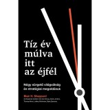 T&iacute;z &eacute;v m&uacute;lva itt az &eacute;jf&eacute;l - N&eacute;gy s&uuml;rgető vil&aacute;gv&aacute;ls&aacute;g &eacute;s strat&eacute;giai megold&aacute;suk - Blair H. Sheppard