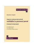 Aspecte controversate privind nulitățile &icirc;n procesul penal. Comentarii și jurisprudență - Paperback brosat - Alexandru Zampieri - Hamangiu