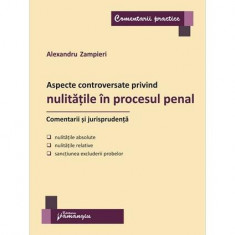 Aspecte controversate privind nulitățile în procesul penal. Comentarii și jurisprudență - Paperback brosat - Alexandru Zampieri - Hamangiu