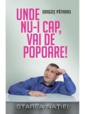 Cumpara ieftin Unde nu-i cap, vai de popoare! Starea Natiei/Dragos Patraru