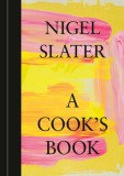 A Cook&#039;s Book: The Essential Nigel Slater [A Cookbook]