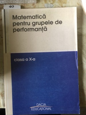Matematică pentru grupele de performanță, clasa a X-a. Edit. Dacia Educațional. foto