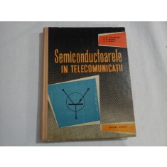 SEMICONDUCTOARELE IN TELECOMUNICATII - D. D. Buznea / V. M. Catuneanu / E. A. Statnic