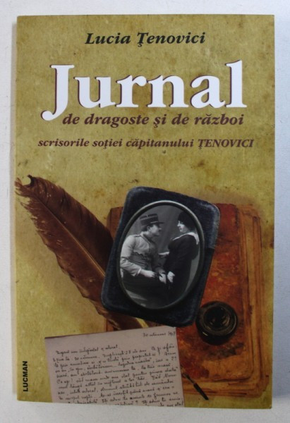 JURNAL DE DRAGOSTE SI DE RAZBOI - SCRISORILE SOTIEI CAPITANULUI TENOVICI de LUCIA TENOVICI , 2010