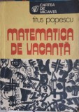 Matematica de Vacanta - Titus Popescu, 1986, Sport-Turism, Carte de Vacanta, Matematica recreativa, 349 pagini