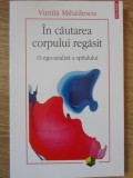 IN CAUTAREA CORPULUI REGASIT. O EGO-ANALIZA A SPITALULUI-VINTILA MIHAILESCU-349557