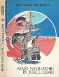 Mari Navigatori In Jurul Lumii - Alexandru Retinschi, Editura Albatros, 1983, Bucuresti, Geografie, Coperta Cartonata