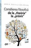 Consilierea filosofica de la theoria la praxis - Adela Daniela Moldovan