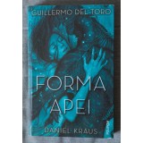 Guillermo del Toro; Daniel Kraus - Forma apei (trad. Veronica D. Niculescu)
