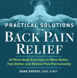 Practical Solutions for Back Pain Relief: 40 Body and Mind Exercises to Move Better, Feel Better, and Relieve Pain Permanently