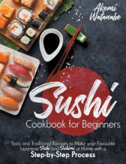 Sushi Cookbook for Beginners: Tasty and Traditional Recipes to Make your Favourite Japanese Sushi and Sashimi at Home with a Step-by-Step Process foto