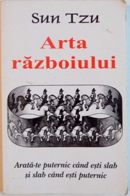 ARTA RAZBOIULUI, ARATA-TE PUTERNIC CAND ESTI SLAB SI SLAB CAND ESTI PUTERNIC de SUN TZU foto