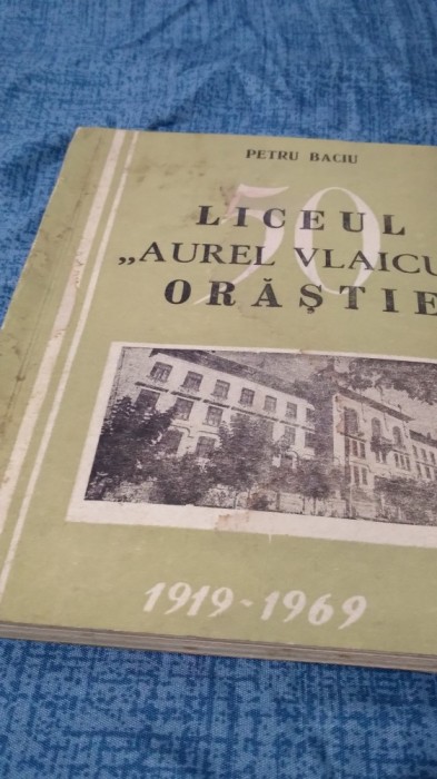 LICEUL AUREL VLAICUORASTIE 1919-1969 -PETRU NBACIU TIRAJ FOARTE MIC