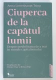 CIUPERCA DE LA CAPATUL LUMII , DESPRE POSIBILITATEA DE A TRAI IN RUINELE CAPITALISMULUI de ANNA LOWENHAUPT TSING , 2024