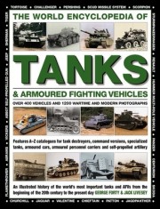 The World Encyclopedia of Tanks &amp; Armoured Fighting Vehicles: Over 400 Vehicles and 1200 Wartime and Modern Photographs
