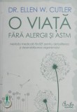 O viata fara alergii si astm. Metoda medicala BioSET pentru detoxifierea si desensibilizarea organismului - Ellen W. Cutler