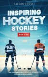 Inspiring Hockey Stories For Kids - Fun, Inspirational Facts &amp; Stories For Young Readers