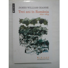 TREI ANI IN ROMANIA 1870-1873 - JAMES WILLIAM OZANNE